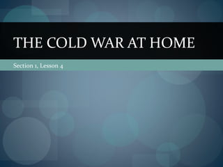 THE COLD WAR AT HOME
Section 1, Lesson 4
 