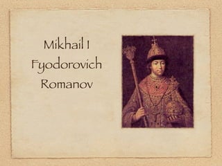 Mikhail I
Fyodorovich
 Romanov
 