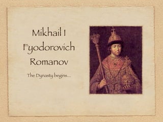 Mikhail I
Fyodorovich
 Romanov
The Dynasty begins...
 