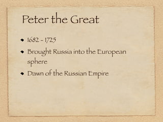 Peter the Great
 1682 - 1725
 Brought Russia into the European
 sphere
 Dawn of the Russian Empire
 