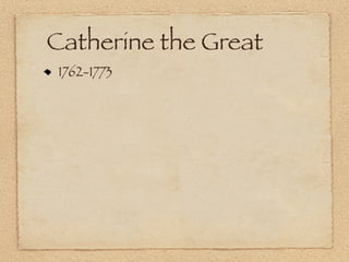 Catherine the Great
 1762-1773
 