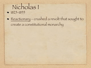 Nicholas I
1825-1855
Reactionary - crushed a revolt that sought to
create a constitutional monarchy
 