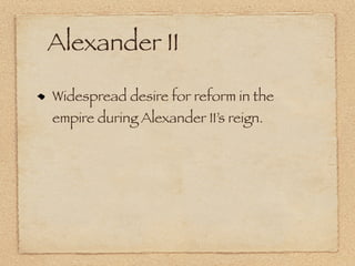 Alexander II

Widespread desire for reform in the
empire during Alexander II’s reign.
 