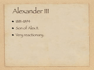 Alexander III
 1881-1894
 Son of Alex II.
 Very reactionary.
 