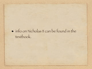 info on Nicholas II can be found in the
textbook.
 