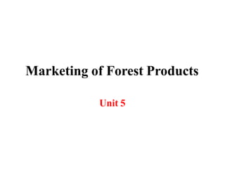 Marketing of Forest Products
Unit 5
 