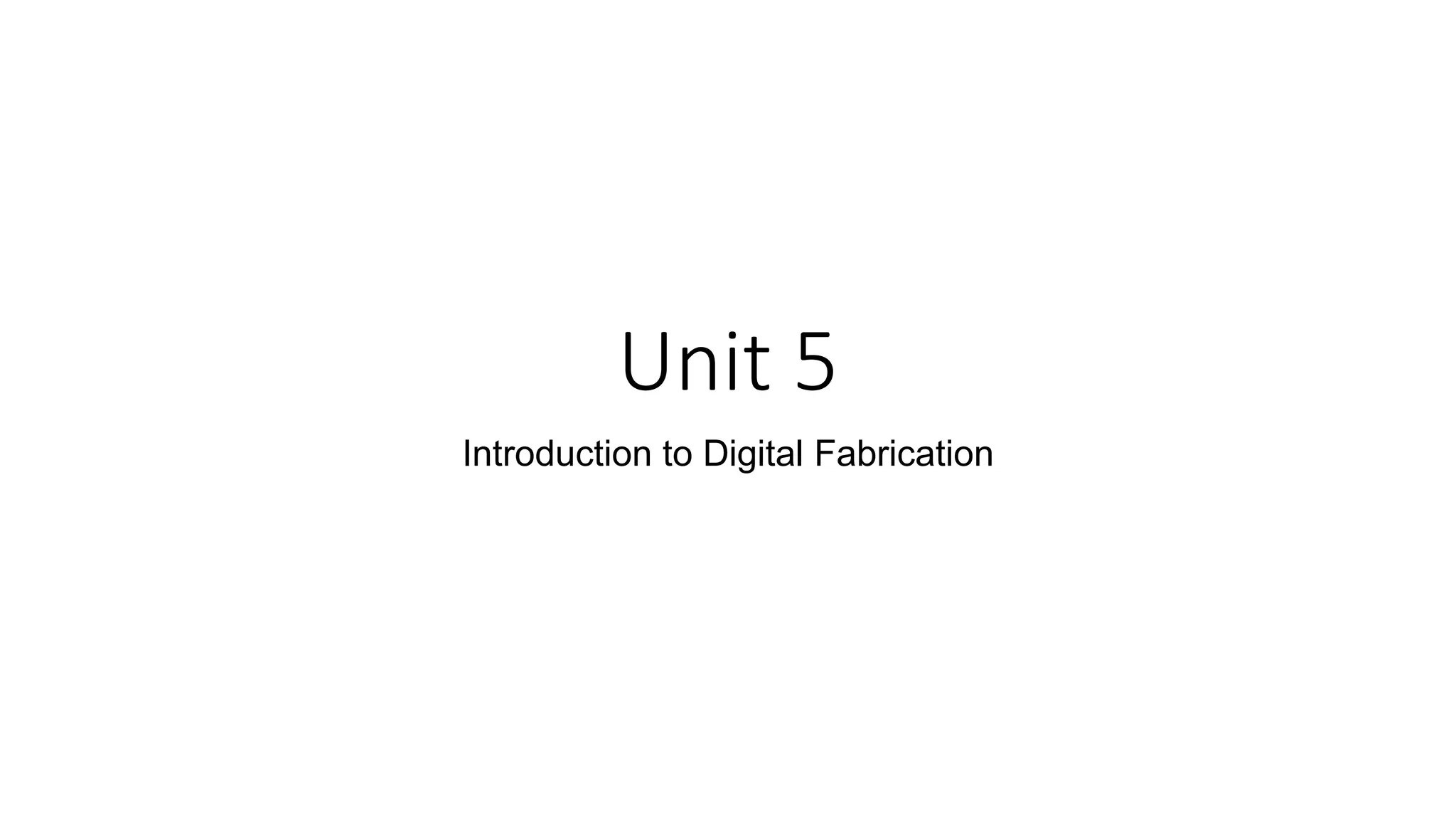 Unit 5
Introduction to Digital Fabrication
 