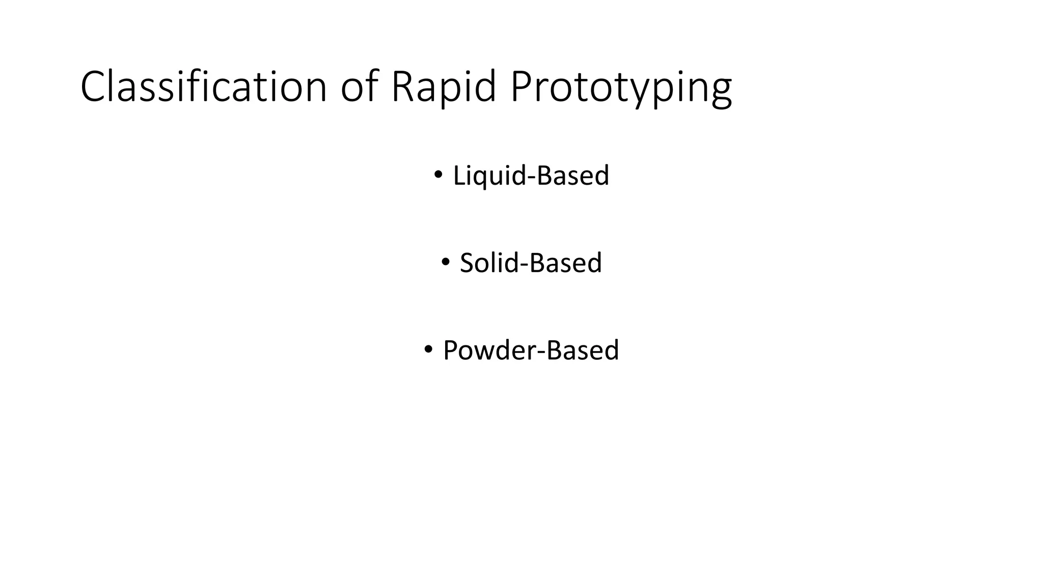 Classification of Rapid Prototyping
• Liquid-Based
• Solid-Based
• Powder-Based
 