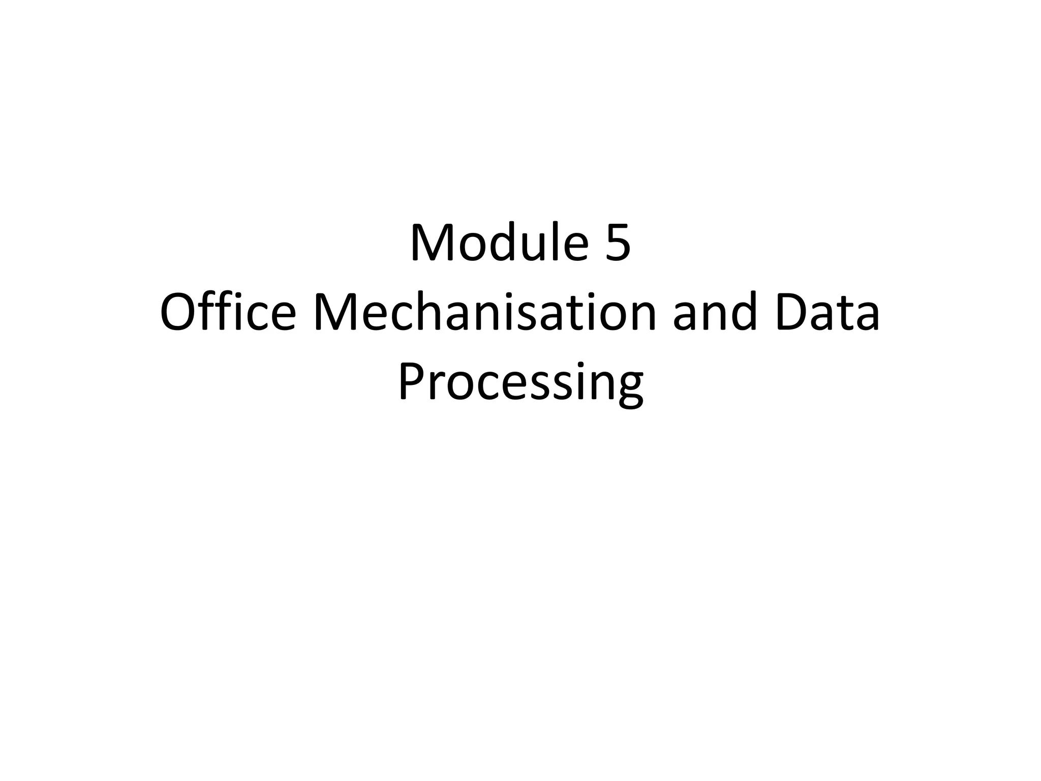 Module 5
Office Mechanisation and Data
Processing
 