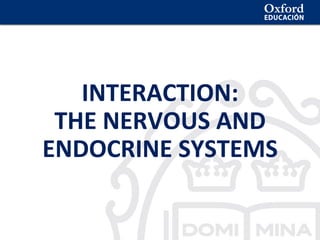 Interac(on:	the	nervous	and	endocrine	systems	
INTERACTION:		
THE	NERVOUS	AND	
ENDOCRINE	SYSTEMS	
 