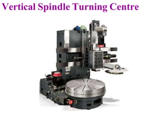 Vertical Spindle Turning Centre
 