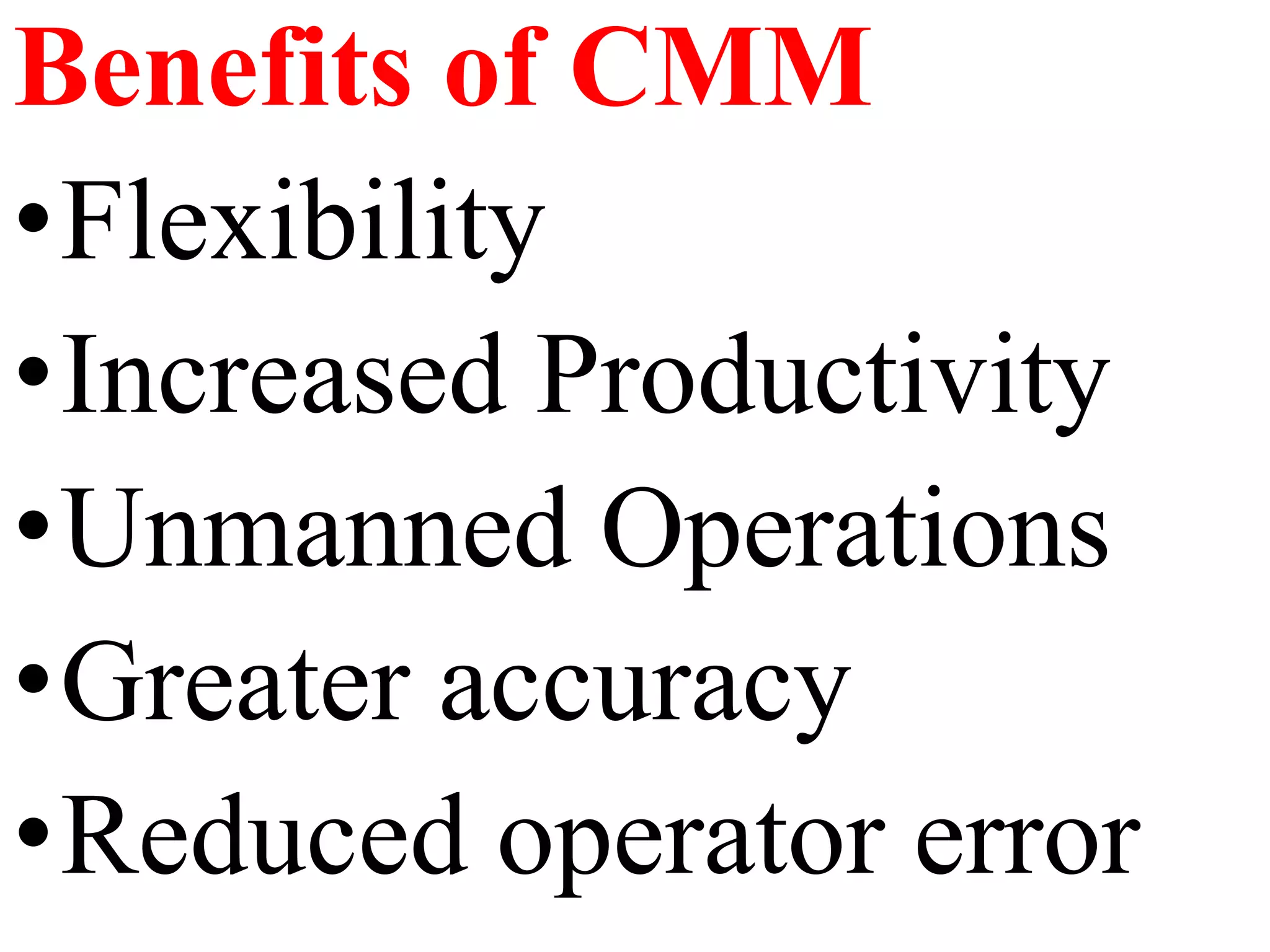 Benefits of CMM
•Flexibility
•Increased Productivity
•Unmanned Operations
•Greater accuracy
•Reduced operator error
 