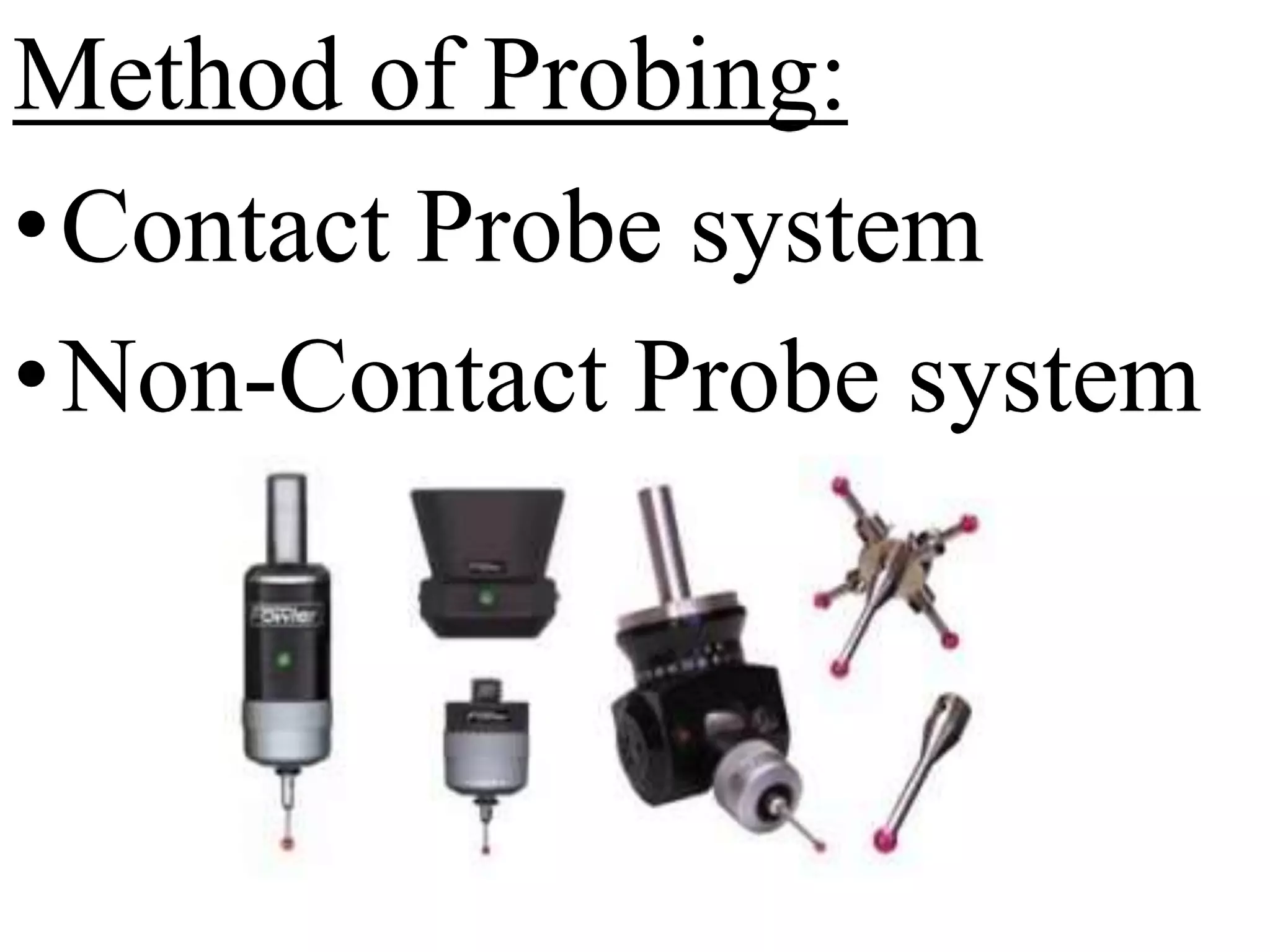 Method of Probing:
•Contact Probe system
•Non-Contact Probe system
 