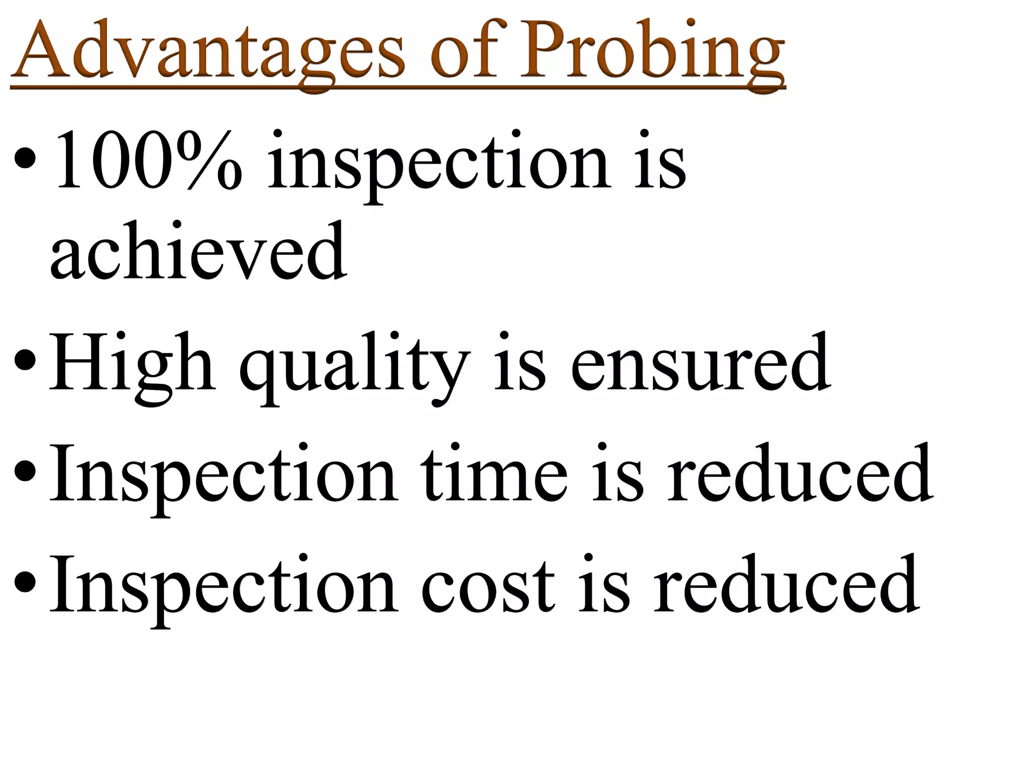 Advantages of Probing
•100% inspection is
achieved
•High quality is ensured
•Inspection time is reduced
•Inspection cost is reduced
 