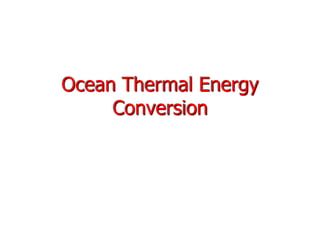 Ocean Thermal Energy
Conversion
 