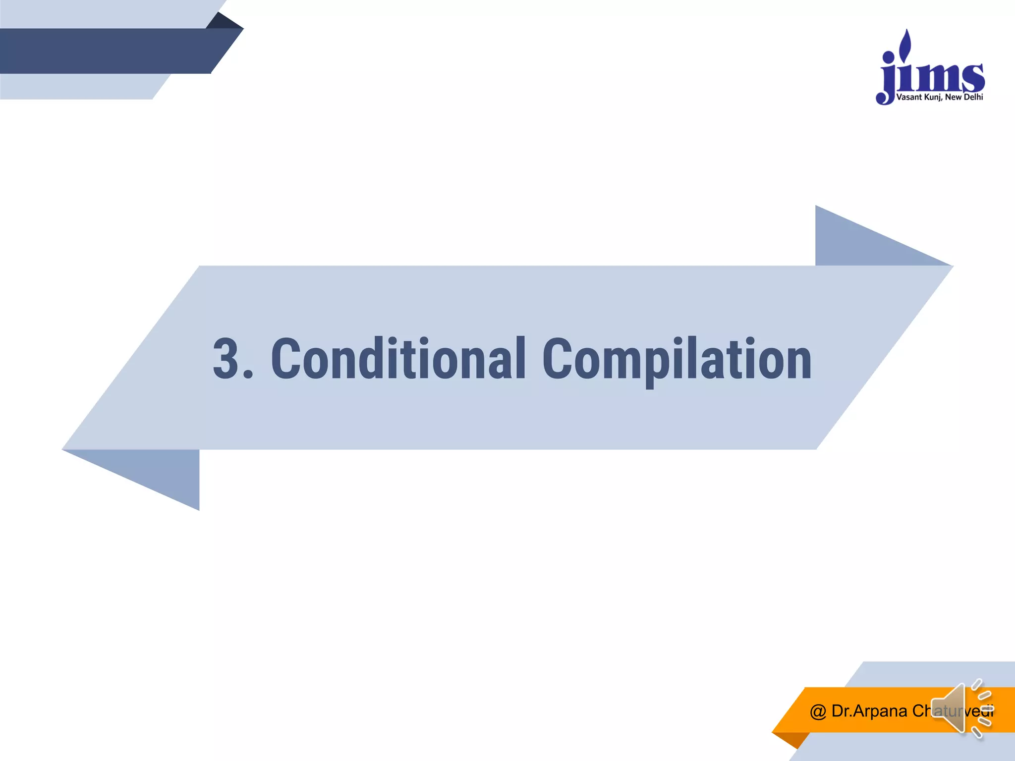 3. Conditional Compilation
@ Dr.Arpana Chaturvedi
 