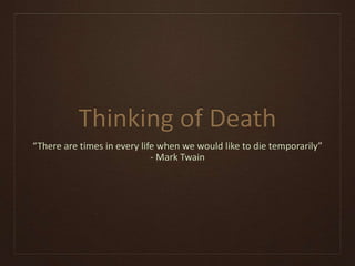 “There are times in every life when we would like to die temporarily”
- Mark Twain
 
