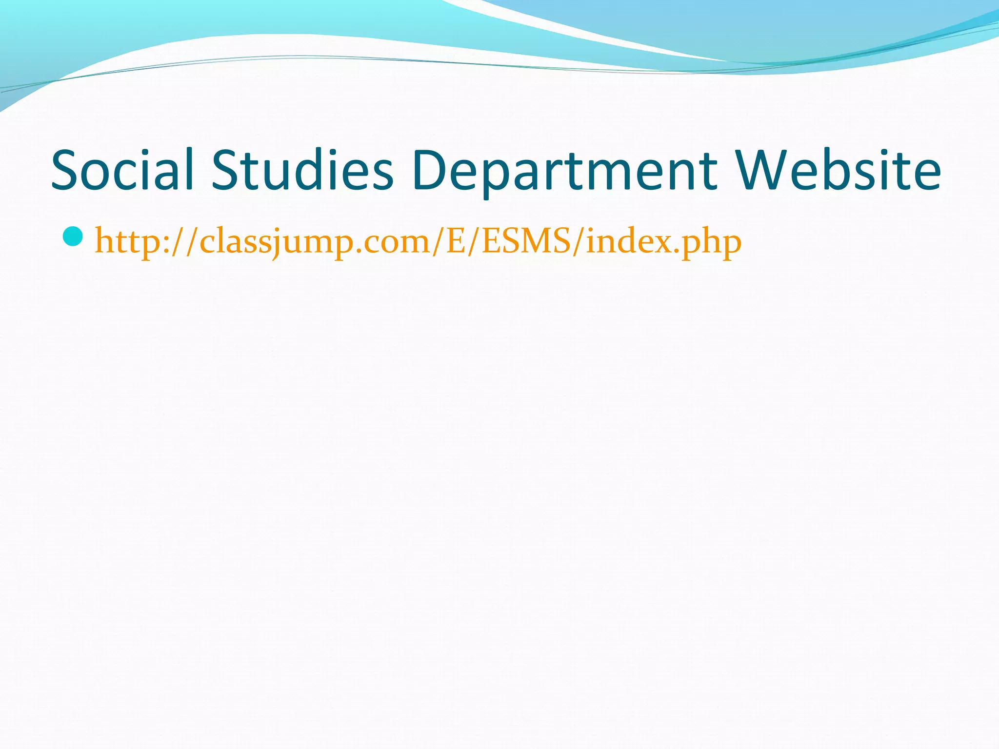 Social Studies Department Website
http://classjump.com/E/ESMS/index.php
 
