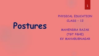 PHYSICAL EDUCATION
CLASS – 12
MAHENDRA RAJAK
(TGT P&HE)
KV MAHABUBNAGAR
Postures
1
 