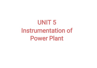 UNIT 5
Instrumentation of
Power Plant
 