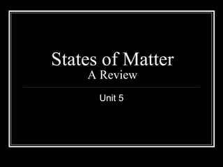 States of MatterA Review Unit 5 