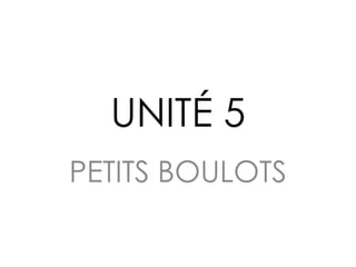UNITÉ 5 PETITS BOULOTS 