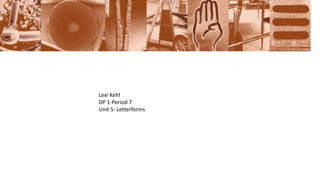 Lexi Kehl 
DP 1-Period 7 
Unit 5: Letterforms 
 