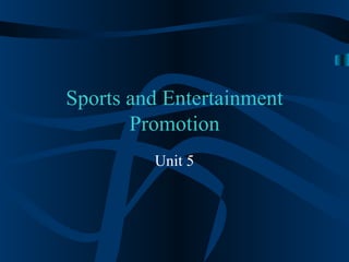 Sports and Entertainment
       Promotion
         Unit 5
 