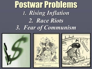 Postwar Problems
  1. Rising Inflation
    2. Race Riots
3. Fear of Communism
 