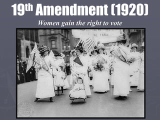 19th Amendment (1920)
    Women gain the right to vote
 