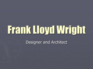 Frank Lloyd Wright
    Designer and Architect
 