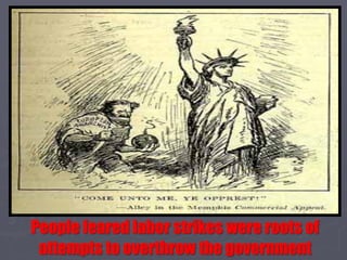 People feared labor strikes were roots of
 attempts to overthrow the government
 