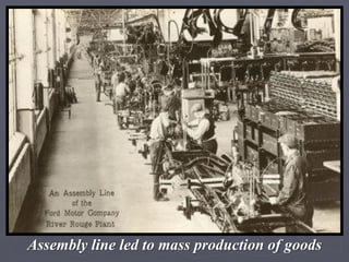 Assembly line led to mass production of goods
 