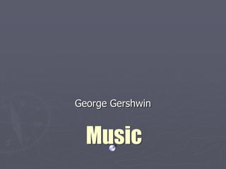 George Gershwin


  Music
 