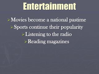 Entertainment
 Movies become a national pastime
  Sports continue their popularity
       Listening to the radio
        Reading magazines
 