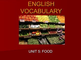 ENGLISHENGLISH
VOCABULARYVOCABULARY
UNIT 5: FOODUNIT 5: FOOD
 