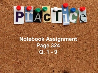 Practice
• Lorem ipsum dolor sit amet, consectetuer
  adipiscing elit. Vivamus et magna. Fusce
  sed sem sed magna suscipit egestas.
• Lorem ipsum dolor sit amet, consectetuer
       Notebook Assignment
  adipiscing elit. Vivamus et magna. Fusce
                  Page 324
  sed sem sed magna suscipit egestas.
                Q. 1 - 9
 
