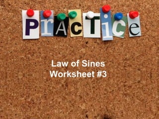 Practice
• Lorem ipsum dolor sit amet, consectetuer
  adipiscing elit. Vivamus et magna. Fusce
  sed sem sed magna suscipit egestas.
• Lorem ipsum dolor sit amet, consectetuer
              Law of Sines
  adipiscing elit. Vivamus et magna. Fusce
             Worksheet #3
  sed sem sed magna suscipit egestas.
 