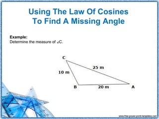 Using The Law Of Cosines
          To Find A Missing Angle
Example:
Determine the measure of ∠C.
 
