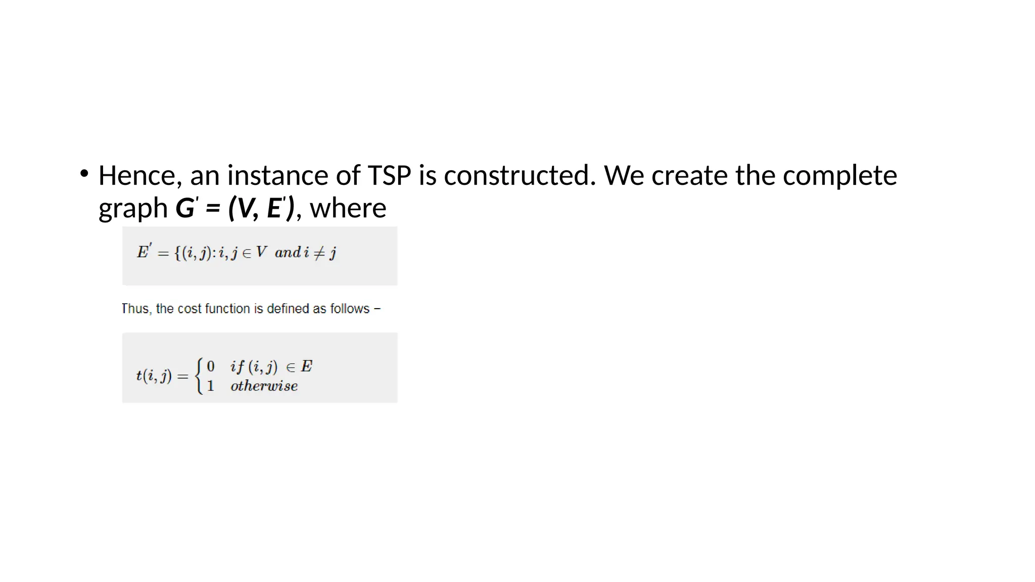 • Hence, an instance of TSP is constructed. We create the complete
graph G'
= (V, E'
), where
 