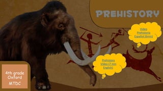 4th grade
Oxford
MTDC
Video
Prehistoria
Español (6min)
Prehistory
Video (7 min
English)
 