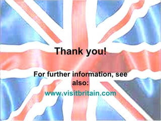 Thank you! For further information, see also: www.visitbritain.com 