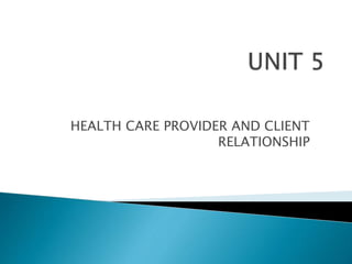 HEALTH CARE PROVIDER AND CLIENT
RELATIONSHIP
 