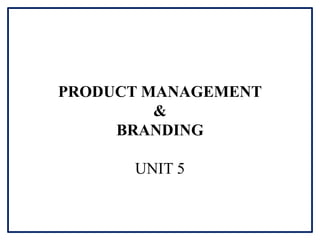 PRODUCT MANAGEMENT
&
BRANDING
UNIT 5
 