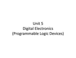 Unit 5
Digital Electronics
(Programmable Logic Devices)
 