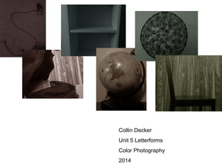 Collin Decker 
Unit 5 Letterforms 
Color Photography 
2014 
 