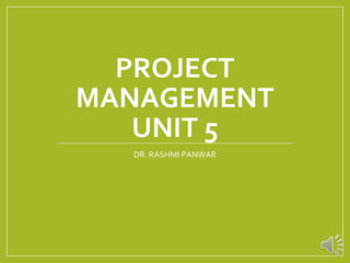 PROJECT
MANAGEMENT
UNIT 5
DR. RASHMI PANWAR
 