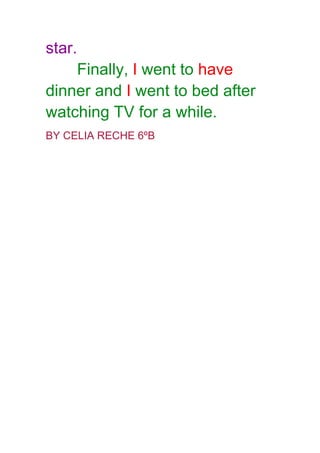 star.
Finally, I went to have
dinner and I went to bed after
watching TV for a while.
BY CELIA RECHE 6ºB
 