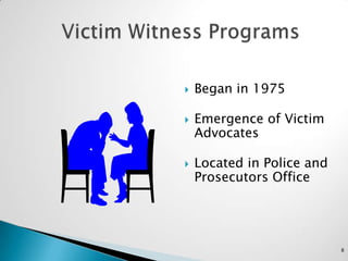 Victim Witness ProgramsBegan in 1975		Emergence of Victim Advocates			Located in Police and Prosecutors Office8