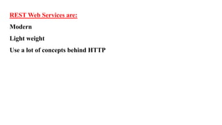 REST Web Services are:
Modern
Light weight
Use a lot of concepts behind HTTP
 